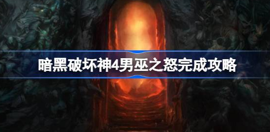 暗黑破坏神4男巫之怒怎么打-暗黑破坏神4男巫之怒打法攻略分享